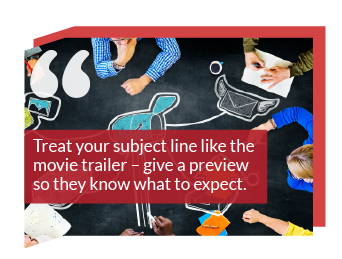 Marketing goals: Treat your subject line like the movie trailer – give a preview so they know what to expect.  Marketing goals: Treat your subject line like the movie trailer – give a preview so they know what to expect.